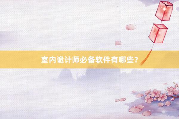 室内诡计师必备软件有哪些？