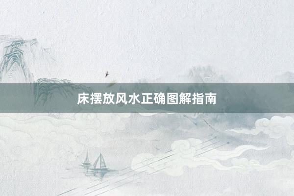 床摆放风水正确图解指南