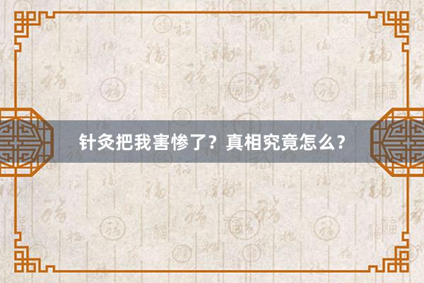 针灸把我害惨了？真相究竟怎么？